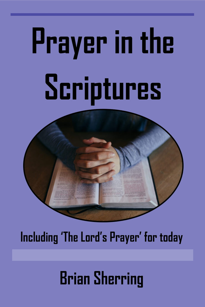 Prayer in the Scriptures: Including 'The Lord's Prayer' for today'