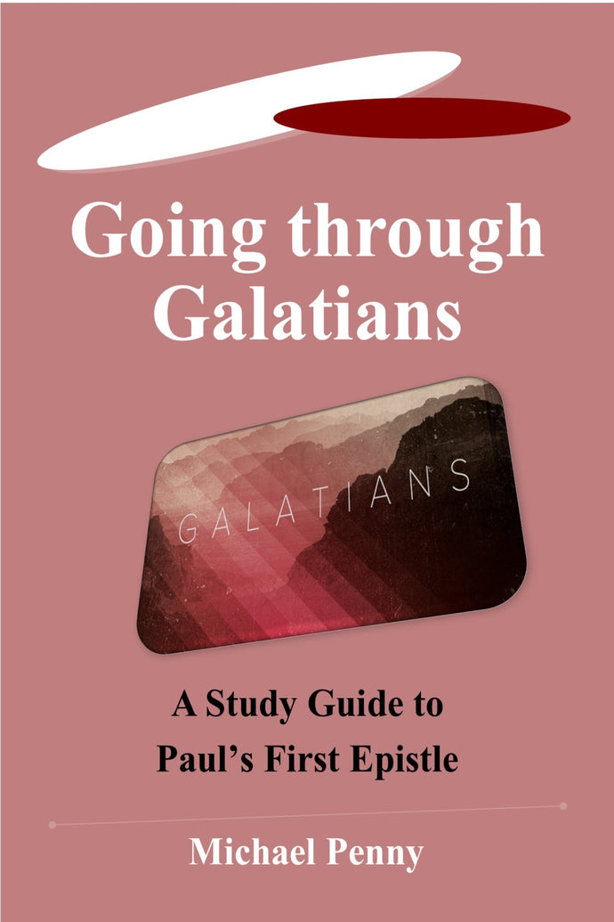 Going Through Galatians - A Study Guide to Paul's First Letter