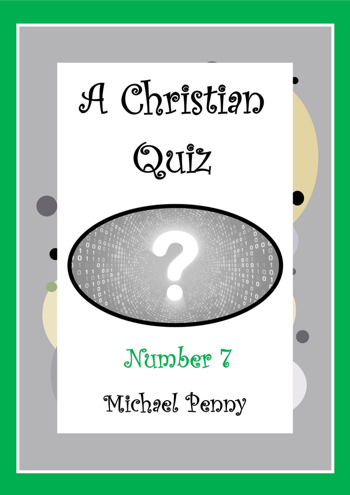 A Christian Quiz of Five Rounds - (answers supplied) - Number 7