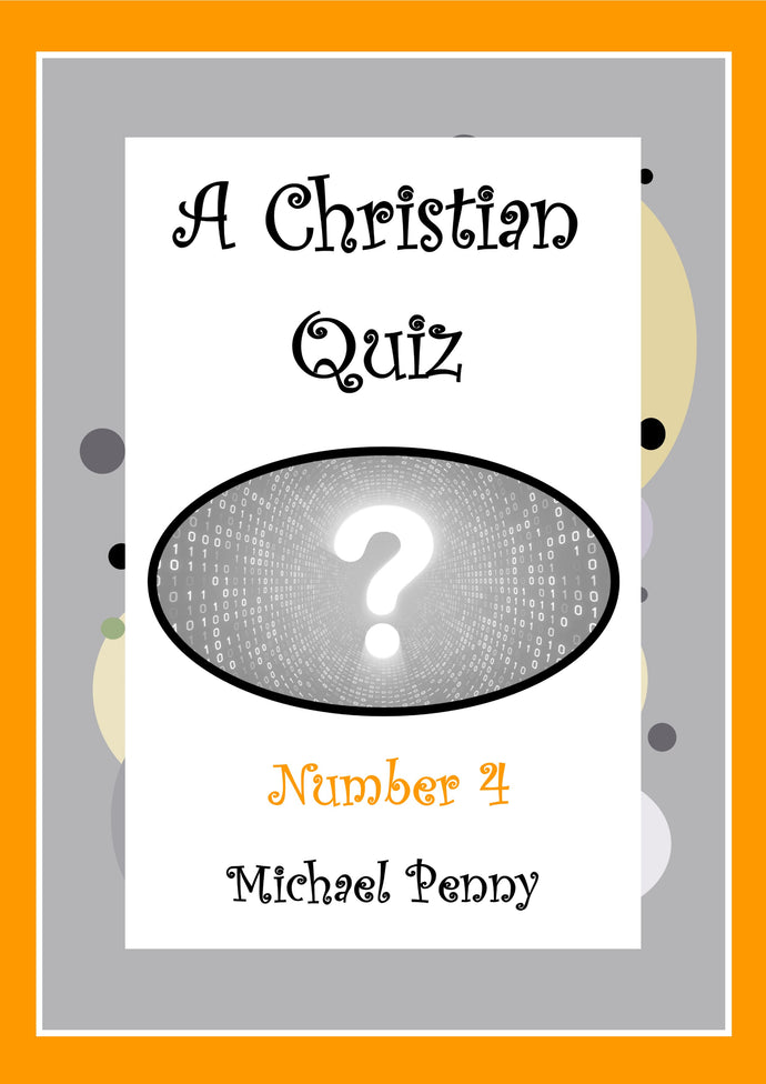 A Christian Quiz of Five Rounds (answers supplied) - Number 4