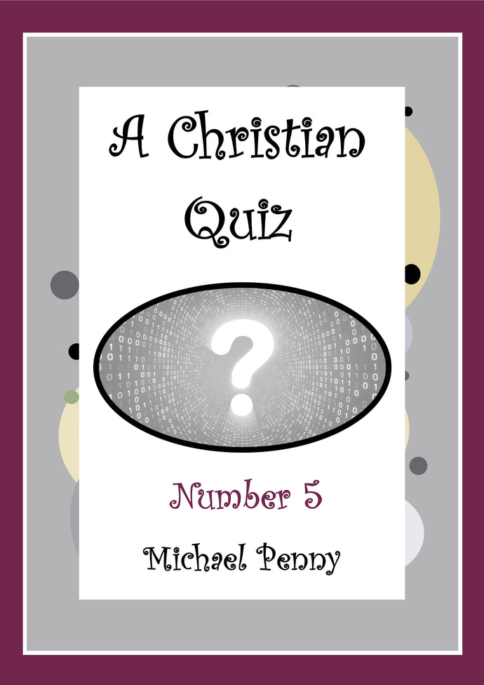 A Christian Quiz of Five Rounds (answers supplied) - Number 5