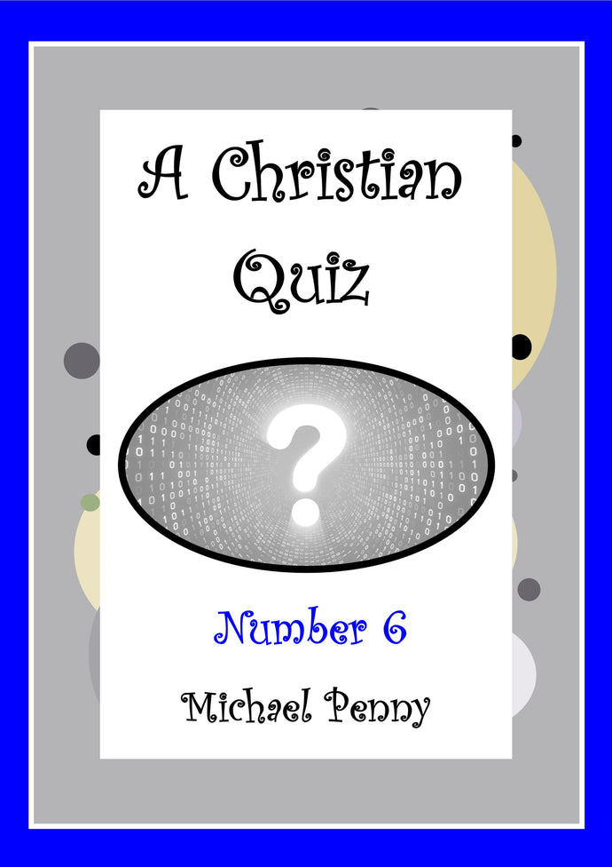 A Christian Quiz of Five Rounds (answers supplied) Number - 6