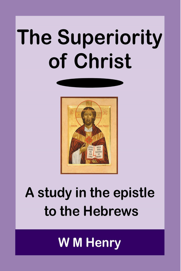The Superiority of Christ: A Study in the Epistle to the Hebrews